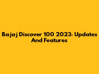 Bajaj Discover 100 2023: Updates And Features