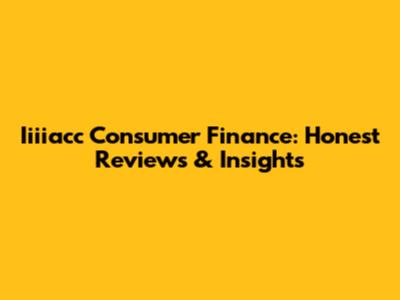 Iiiiacc Consumer Finance: Honest Reviews & Insights
