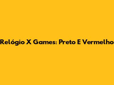 Relógio X Games: Preto E Vermelho