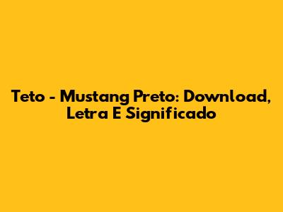 Teto - Mustang Preto: Download, Letra E Significado